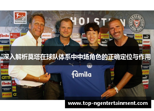 深入解析莫塔在球队体系中中场角色的正确定位与作用
