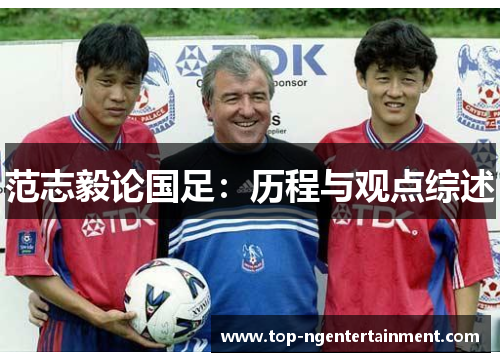 范志毅论国足：历程与观点综述