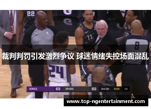 裁判判罚引发激烈争议 球迷情绪失控场面混乱